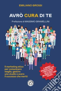 Avr� cura di te. Il marketing etico per comunicare meglio, gestire uno studio e avere il successo che meriti