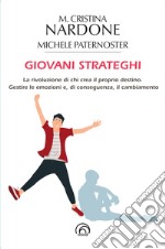 Giovani strateghi. La rivoluzione di chi crea il proprio destino. Gestire le emozioni e, di conseguenza, il cambiamento libro