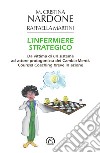 L'infermiere strategico. Da vittima di un sistema ad attore protagonista dei cambia-menti. Counsel coaching breve in azione libro