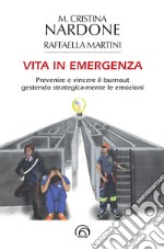 Vita in emergenza. Prevenire il burnout gestendo strategica-mente le emozioni libro