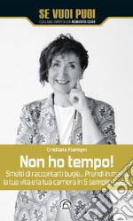 Non ho tempo! Smetti di raccontarti bugie... Prendi in mano la tua vita e la tua carriera in 5 semplici passi! libro