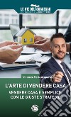 L'arte di vendere casa. Vendere casa è semplice, con le giuste strategie libro