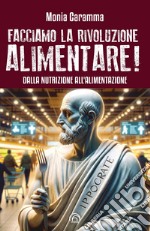 Facciamo la rivoluzione alimentare! Dalla nutrizione all'alimentazione libro