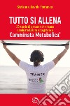 Tutto si allena. 33 storie di persone che hanno cambiato la loro vita grazie a Camminata Metabolica® libro di Fontanesi Stefano Fontanesi Davide