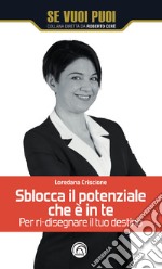 Sblocca il potenziale che è in te. Per ri-disegnare il tuo destino libro