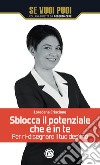 Sblocca il potenziale che è in te. Per ri-disegnare il tuo destino libro