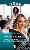 Coaching aziendale. Strategie pratiche per una leadership ad alte prestazioni libro