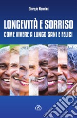 Longevità e sorriso. Come vivere a lungo sani e felici libro