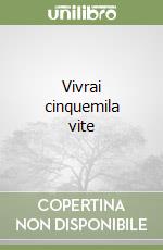 Vivrai cinquemila vite libro