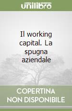Il working capital. La spugna aziendale libro