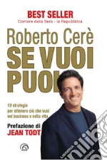 Se vuoi puoi. 10 strategie per ottenere ciò che vuoi nel business e nella vita. Nuova ediz. libro