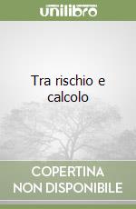 Tra rischio e calcolo