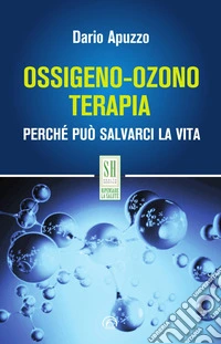 Ossigeno-ozono terapia. Perché può salvarci la vita. Nuova ediz. libro