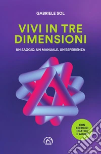 Vivi in tre dimensioni. Un saggio. Un manuale. Un'esperienza libro