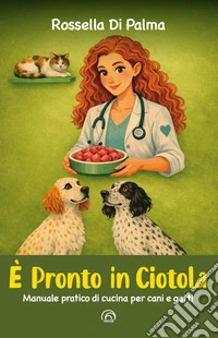 È pronto in ciotola. Manuale pratico di cucina per cani e gatti libro