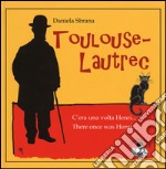 Toulouse-Lautrec. C'era una volta Henri-There once was Henri. Ediz. bilingue