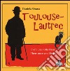 Toulouse-Lautrec. C'era una volta Henri-There once was Henri. Ediz. bilingue libro di Sbrana Daniela