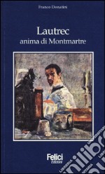 Lautrec, anima di Montmartre libro