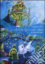 La città delle cinque perle e altri racconti. Ediz. illustrata libro