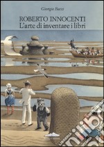 Roberto Innocenti. L'arte di inventare i libri. Ediz. italiana e inglese libro