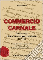 Commercio carnale. Storia vera di uno scandaloso processo del 1753. La verità sopra quel tanto che Anna e Lucia hanno commesso di male libro