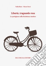 Libertà, traguardo rosa. Le partigiane nella Resistenza imolese libro