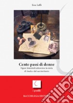 Cento passi di donne. Figure femminili attraverso la storia di Imola e del suo territorio libro