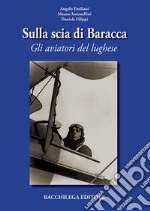 Sulla scia di Baracca. Gli aviatori del lughese libro