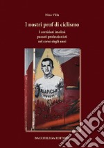 I nostri prof di ciclismo. I corridori imolesi passati professionisti nel corso degli anni libro