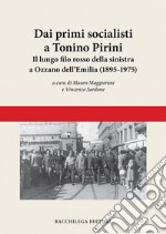 Dai primi socialisti a Tonino Pirini. Il lungo filo rosso della sinistra a Ozzano dell'Emilia (1895-1975)