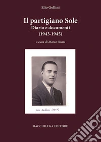 Il partigiano Sole. Diario e documenti (1943-1945)