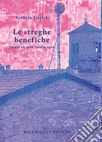 Le streghe benefiche. Imola in una favola vera libro