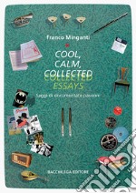 Cool, calm, collected essays. Saggi di documentate passioni. Ediz. italiana e inglese libro