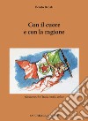 Con il cuore e con la ragione libro di Benati Benito