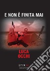 E non è finita mai libro di Occhi Luca