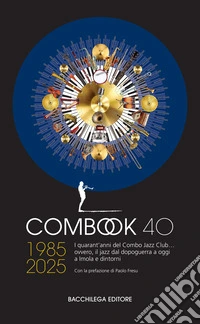 ComBook 40. 1985-2025. I quarant'anni del Combo Jazz Club... ovvero, il jazz dal dopoguerra a oggi a Imola e dintori libro