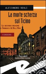 La morte scherza sul Ticino. La seconda indagine di Sambuco & Dell'Oro libro