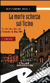 La morte scherza sul Ticino. La seconda indagine di Sambuco & Dell'Oro libro di Reali Alessandro