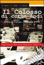 Il colosso di Corso Lodi. Mala & Fernet, Milano 1975 libro