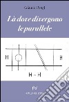 Là dove divergono le parallele libro di Poggi Glauco