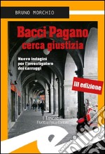 Bacci Pagano cerca giustizia. Nuove indagini per l'investigatore dei carruggi libro