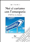 Noi ci curiamo con l'omeopatia. Il self-care in omeopatia libro di Tonarelli Carlo