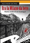 Era la Milano da bere. Morte civile di un manager libro