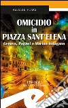 Omicidio in Piazza Sant'Elena. Genova, Pagani e Marino indagano libro di Piras Alessio