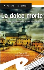 La dolce morte. Un'indagine genovese per il Maresciallo De Scalzi libro