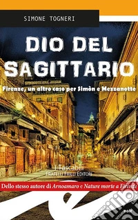 Dio del Sagittario. Firenze, un altro caso per Sìmon e Mezzanotte libro