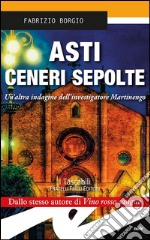 Asti. Ceneri sepolte. Un'altra indagine dell'investigatore Martinengo libro