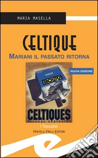 Celtique. Mariani il passato ritorna libro