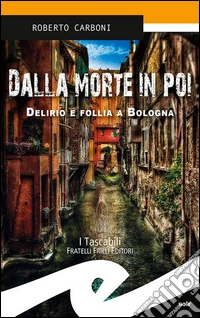 Dalla morte in poi. Delirio e follia a Bologna libro