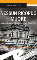 Nessun ricordo muore. La prima indagine di Teresa Maritano e Marco Ardini libro